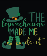 The Leprechauns Made Me Do It St. Patrick's day shirt print template, shamrock typography design for Ireland, Ireland culture Irish traditional t-shirt design