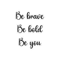 Be Brave Be Bold Be You Lettering Quotes. Vector Illustration