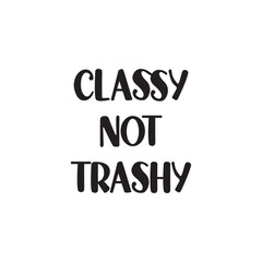 Classy Not Trashy Lettering Quotes. Vector Illustration