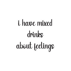 I Have Mixed Drinks About Feelings Lettering Quotes. Vector Illustration