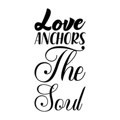love anchors the soul black letters quote