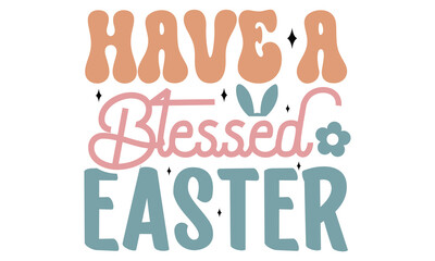 Have a blessed Easter, Easter Svg And T-Shirt design EPS File Format