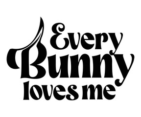 Every bunny loves me Svg,Easter Squad Svg,Easter Vibes, Retro Easter Svg,Easter Shirt Svg,Easter Gift Svg,Cricut, Cut File, Instant Download, Bunny Day, Little Bunny