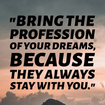 "Bring the profession of your dreams, because they always stay with you." - Inspirational Quote.