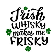 Irish whisky makes me frisky. Hand lettering funny quote with clover leaves isolated on white background. Vector typography for St. Patrick's day t shirts, posters, greeting cards, banners - 734984893
