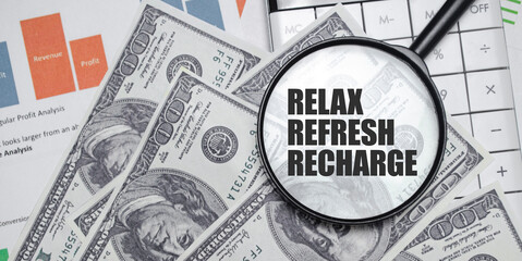 RELAX REFRESH RECHARGE word on magnifying glass with dollars and charts