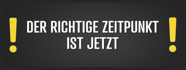 Der richtige Zeitpunkt ist jetzt. Eine schwarze Tafel mit weissem Text. Illustration mit Grunge Textstil.
