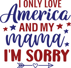 i only love america and my mama i'm sorry