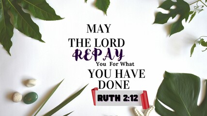 Bible Verses " May the Lord Repay  you for what you have Done Ruth 2:12 "