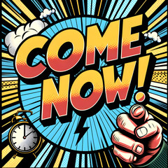 a bold, comic book-style graphic that exclaims "COME NOW!" in large, attention-grabbing letters