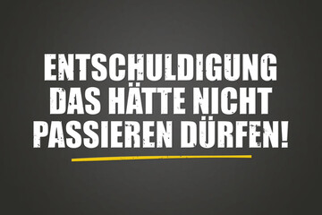 Enschuldigung, dass haette nicht passieren duerfen. Eine schwarze Tafel mit weissem Text. Illustration mit Grunge Textstil.