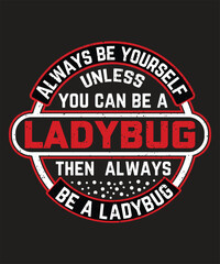 Always be yourself unless you can be a ladybug typography design with grunge effect