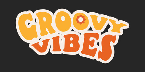 Groovy vibes. Groovy vintage hippie 70s 80s aesthetic slogan. Retro quote funky cartoon sticker. Motivation lettering phrase in trendy groovy style. Print design for posters, cards, t shirt 