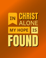Christian Typography Quotes: In Christ Alone My Hope Is Found - Inspirational Biblical Design