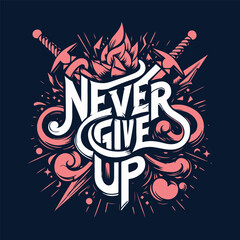Never give up vector t shirt design