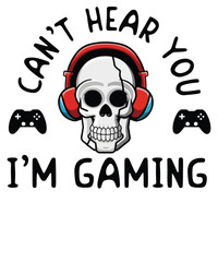 Can't hear you I'm gaming shirt,  Video Games Skull, Funny Gamer Gift, Can't Hear You I'm Gaming T-Shirt svg, gaming shirt, gaming skull,