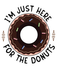 I'm Just Here for the Donuts Doughnut Dough Sweet Dessert T-Shirt design vector, I'm Just Here for the Donuts shirt, Donuts shirt, Donuts vector, food lover, Cake Doughnut, Glazed Doughnut,