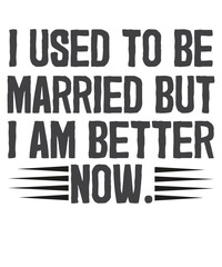 Funny Divorce I Used To Be Married But I'M Better Now T-Shirt design vector, Sarcastic, Funny Divorce, Funny Divorce shirt, Married 