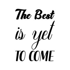 the best is yet to come black letter quote