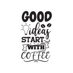 Good Idea Start With Coffee. Vector Design on White Background