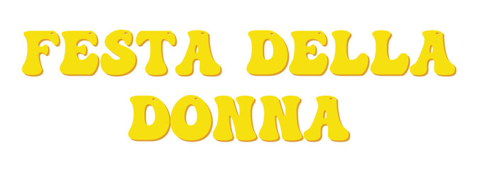 Festa della donna - women's day written in Italian, yellow color, vector graphics for posters, cards, postcards, invitations, banners, advertising,