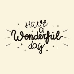 Fototapeta premium Hand Drawn Have a Wonderful Day Calligraphy Text Vector Design.