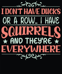 I DON'T HAVE DUCKS OR A ROW I HAVE SQUIRRELS