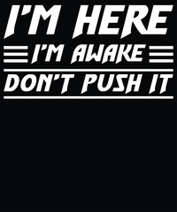 I'm here I'm awake don't push it t shirt design