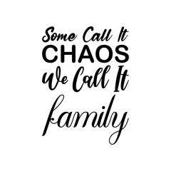 some call it chaos we call it family black letters quote