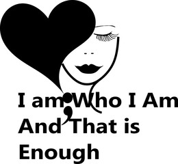 I am who i am and that is enough with a beautiful woman's face and  a heart and semi colon symbol