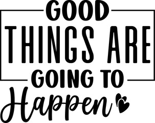 Good Things Are Going To Happen