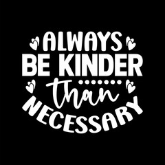Always Be Kinder Than Necessary