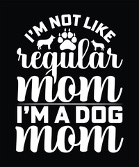  I'M NOT LIKE REGULAR MOM I'M A DOG MOM TSHIRT DESIGN