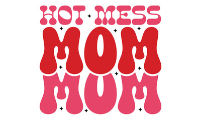 Hot Mess Mom, mama, Mommy, motivation, mom svg and t-shirt design eps file.