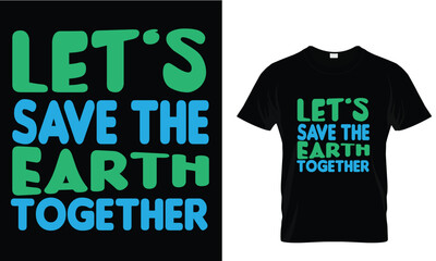 Let&rsquo;s save the Earth together t shirt design