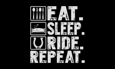 Eat. Sleep. Ride. Repeat. - Farrier T-Shirt Design, Hand drawn lettering phrase, Isolated on Black background, For the design of postcards, cups, card, posters.