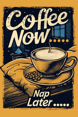 "Coffee Now... Nap Later" Design for T-Shirt, Banner, poster, menus etc.