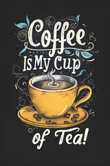 "Coffee Is My Cup Of Tea" Design for T-Shirt, Banner, poster, menus etc.
