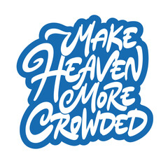 Make Heaven More Crowded