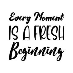every moment is a fresh beginning black letter quote