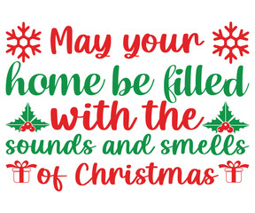 May your home be filled with the sounds and smell Svg, Merry Christmas T-shirts, Merry Christmas Saying, Funny Christmas Quotes, Holiday Saying Svg, Winter Quotes, holiday T-shirt, Cut File For Cricut