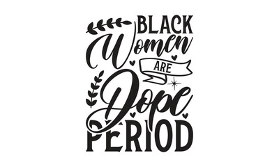 Black Women Are Dope Period -  on white background,Instant Digital Download. Illustration for prints on t-shirt and bags, posters