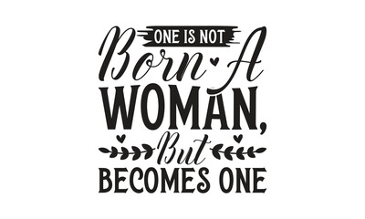 One Is Not Born A Woman, But Becomes One - on white background,Instant Digital Download. Illustration for prints on t-shirt and bags, posters
