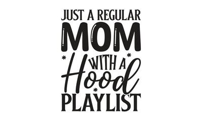 Just a regular mom with a hood playlist - on white background,Instant Digital Download. Illustration for prints on t-shirt and bags, posters
