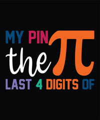My Pin The Last 4 Digits Of Pi 3.1416 Happy pi day shirt print template. Typography t-shirt design for geographers. Math lover shirt 3.141592