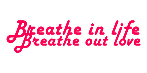 Breathe in life, breathe out love text motif pattern