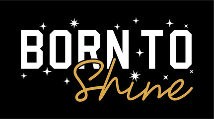 Born To Shine, Positive Quotes Slogan Typography t shirt design graphic vector	 - 740432472
