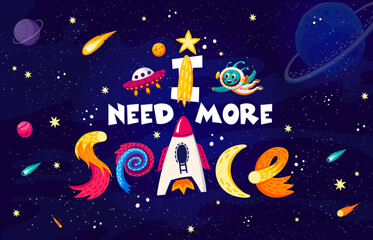 Space quote. I need more space vector typography with cartoon cute alien astronaut character, planets, rocket and stars on galaxy universe background. Funny slogan of kids education and astronomy