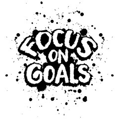 Focus on Goals. Hand drawn lettering. Inspirational quote. Motivational background.
