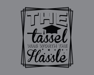 The Tassel Was Worth The Hassle quotes Design ,Graduation Cut Files,graduation quotes,Senior Class Of 2024 Design,grad svg, graduate hat, graduation family, just graduated, proud graduate